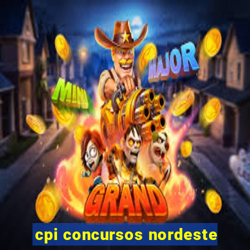 cpi concursos nordeste